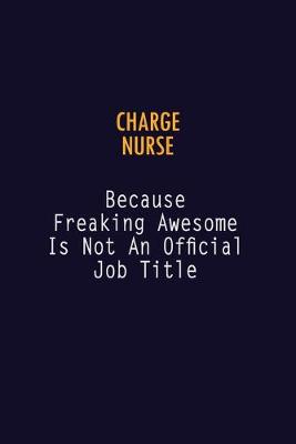 Book cover for Charge nurse Because Freaking Awesome is not An Official Job Title