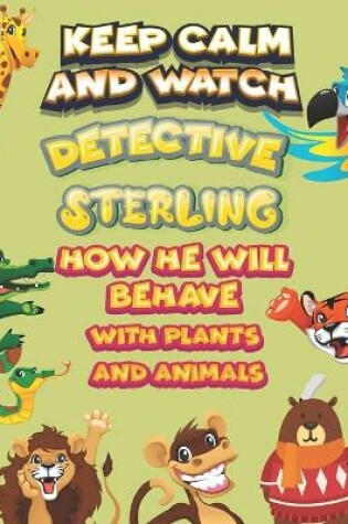 Cover of keep calm and watch detective Sterling how he will behave with plant and animals