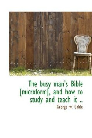 Cover of The Busy Man's Bible [Microform], and How to Study and Teach It ..