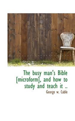 Book cover for The Busy Man's Bible [Microform], and How to Study and Teach It ..