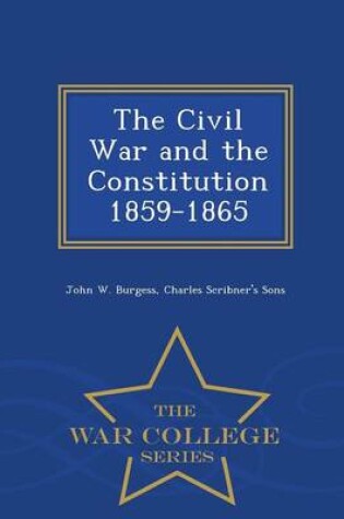 Cover of The Civil War and the Constitution 1859-1865 - War College Series