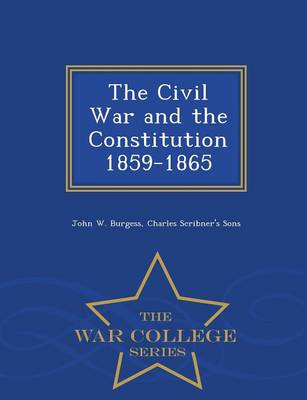 Book cover for The Civil War and the Constitution 1859-1865 - War College Series