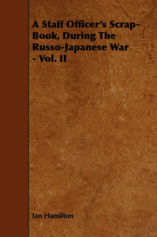 Cover of A Staff Officer's Scrap-Book, During The Russo-Japanese War - Vol. II