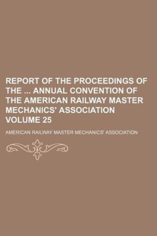 Cover of Report of the Proceedings of the Annual Convention of the American Railway Master Mechanics' Association Volume 25
