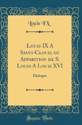 Cover of Louis IX a Saint-Cloud, Ou Apparition de S. Louis a Louis XVI