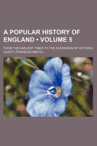 Cover of A Popular History of England Volume 5; From the Earliest Times to the Accession of Victoria