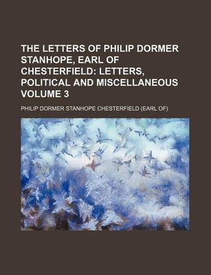 Book cover for The Letters of Philip Dormer Stanhope, Earl of Chesterfield Volume 3; Letters, Political and Miscellaneous