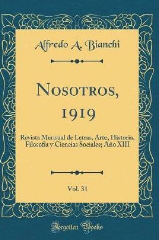 Cover of Nosotros, 1919, Vol. 31: Revista Mensual de Letras, Arte, Historia, Filosofía y Ciencias Sociales; Año XIII (Classic Reprint)