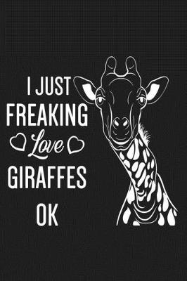 Book cover for I Just Freaking Love Giraffes Ok