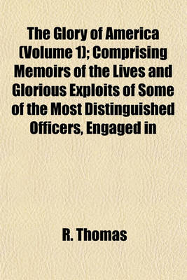 Book cover for The Glory of America (Volume 1); Comprising Memoirs of the Lives and Glorious Exploits of Some of the Most Distinguished Officers, Engaged in