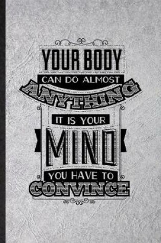 Cover of Your Body Can Do Almost Anything It Is Your Mind You Have to Convince