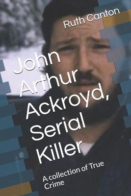 Book cover for John Arthur Ackroyd, Serial Killer