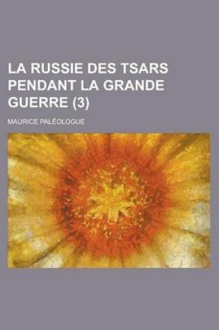 Cover of La Russie Des Tsars Pendant La Grande Guerre (3)