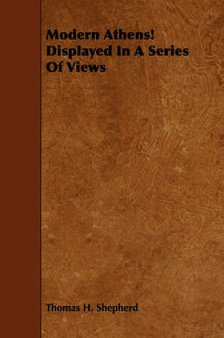 Cover of Modern Athens! Displayed In A Series Of Views