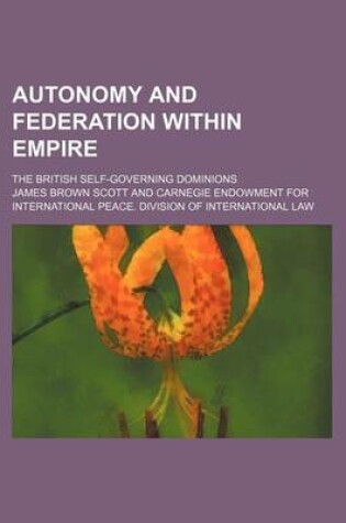 Cover of Autonomy and Federation Within Empire; The British Self-Governing Dominions