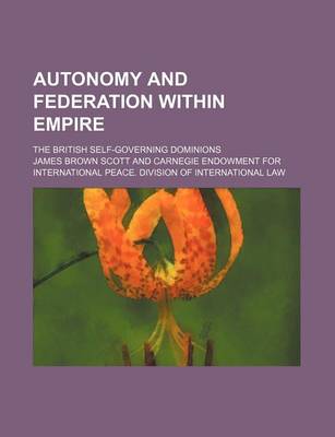 Book cover for Autonomy and Federation Within Empire; The British Self-Governing Dominions