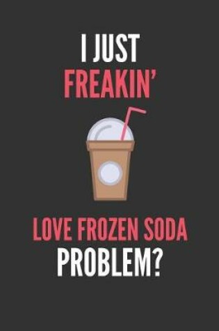 Cover of I Just Freakin' Love Frozen Soda