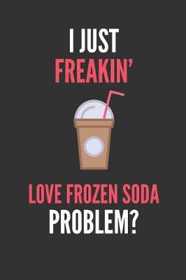 Book cover for I Just Freakin' Love Frozen Soda