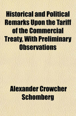 Cover of Historical and Political Remarks Upon the Tariff of the Commercial Treaty, with Preliminary Observations