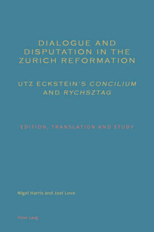 Cover of Dialogue and Disputation in the Zurich Reformation: Utz Eckstein's "Concilium" and "Rychsztag"