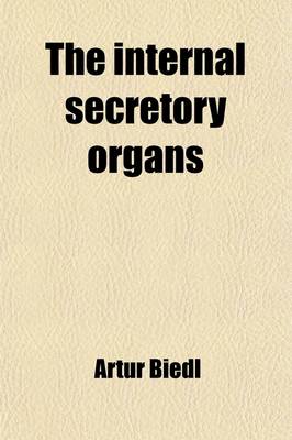 Book cover for The Internal Secretory Organs; Their Physiology and Pathology