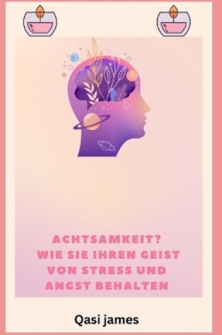 Cover of Achtsamkeit? WIE SIE IHREN GEIST VON STRESS UND ANGST BEHALTEN