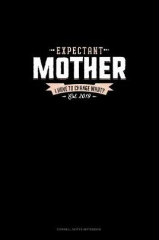 Cover of Expectant Mother Est. 2019 I Have To Change What?