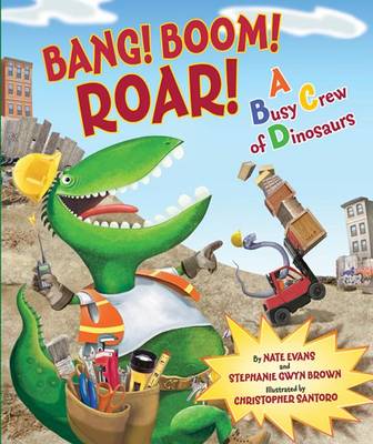 Bang! Boom! Roar! A Busy Crew of Dinosaurs by Nate Evans