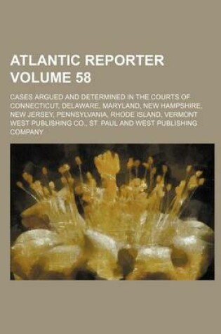 Cover of Atlantic Reporter Volume 58; Cases Argued and Determined in the Courts of Connecticut, Delaware, Maryland, New Hampshire, New Jersey, Pennsylvania, Rhode Island, Vermont