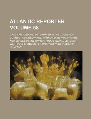 Book cover for Atlantic Reporter Volume 58; Cases Argued and Determined in the Courts of Connecticut, Delaware, Maryland, New Hampshire, New Jersey, Pennsylvania, Rhode Island, Vermont