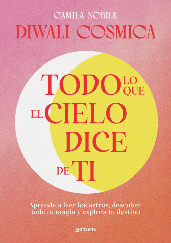 Cover of Todo lo que el cielo dice de ti: Aprende a leer los astros, descubre tu magia y explora tu destino / Everything the Universe Says about You