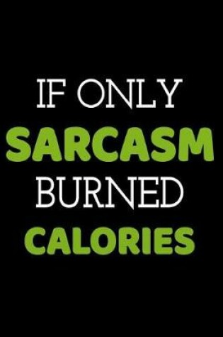 Cover of If Only Sarcasm Burned Calories