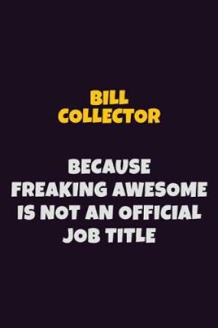 Cover of Bill Collector Because Freaking Awesome is not An Official Job Title