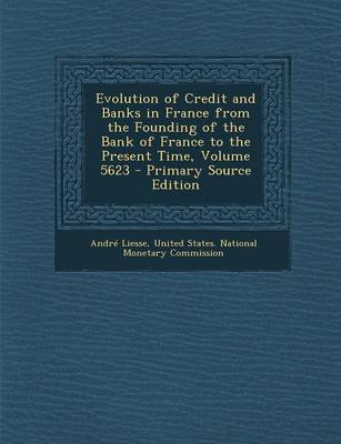 Book cover for Evolution of Credit and Banks in France from the Founding of the Bank of France to the Present Time, Volume 5623