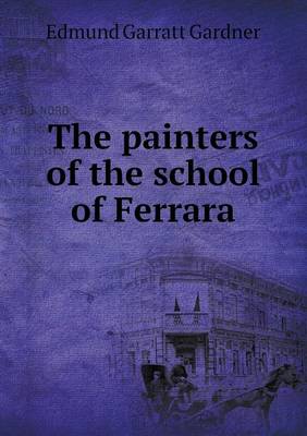 Book cover for The painters of the school of Ferrara