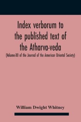 Cover of Index Verborum To The Published Text Of The Atharva-Veda (Volume-Xii Of The Journal Of The American Oriental Society)