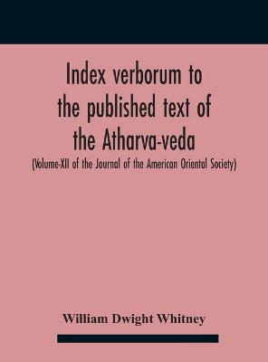 Book cover for Index Verborum To The Published Text Of The Atharva-Veda (Volume-Xii Of The Journal Of The American Oriental Society)