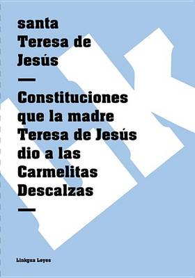 Book cover for Constituciones Que La Madre Teresa de Jesus Dio a Las Carmelitas Descalzas