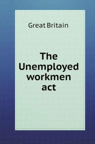 Cover of The Unemployed workmen act