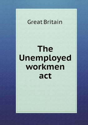 Book cover for The Unemployed workmen act