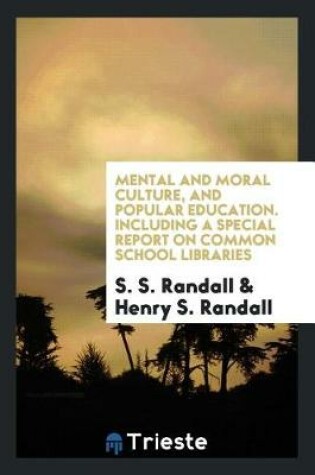 Cover of Mental and Moral Culture, and Popular Education. Including a Special Report on Common School Libraries