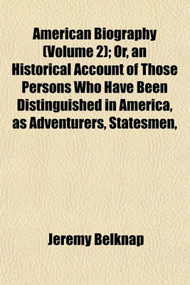 Book cover for American Biography (Volume 2); Or, an Historical Account of Those Persons Who Have Been Distinguished in America, as Adventurers, Statesmen,