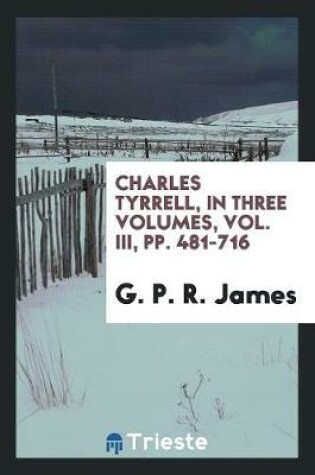 Cover of Charles Tyrrell, in Three Volumes, Vol. III, Pp. 481-716