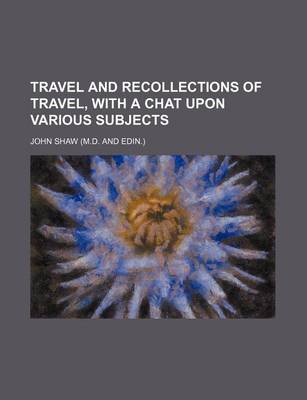 Book cover for Travel and Recollections of Travel, with a Chat Upon Various Subjects