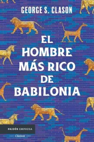 Cover of El Hombre Más Rico de Babilonia: Los Siete Principios Fundamentales Para Alcanzar El Éxito Financiero / The Richest Man in Babylon