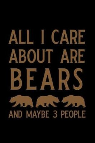 Cover of All I Care about Are Bears and Maybe 3 People