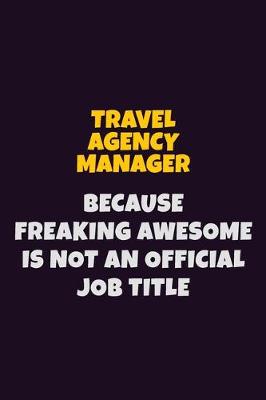 Book cover for Travel Agency Manager, Because Freaking Awesome Is Not An Official Job Title