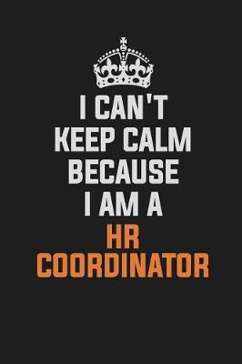Book cover for I Can't Keep Calm Because I Am a HR Coordinator
