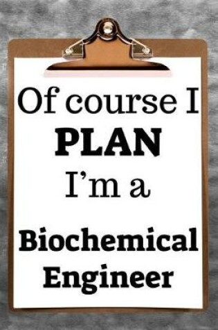 Cover of Of Course I Plan I'm a Biochemical Engineer