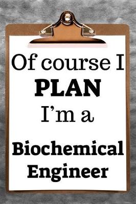 Book cover for Of Course I Plan I'm a Biochemical Engineer